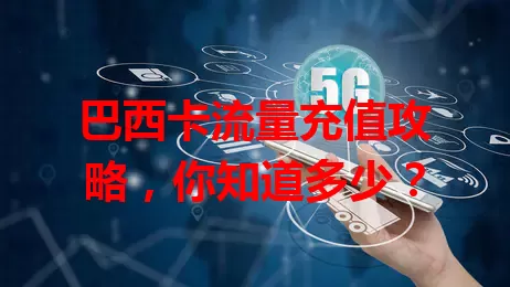 巴西卡流量充值攻略，你知道多少？