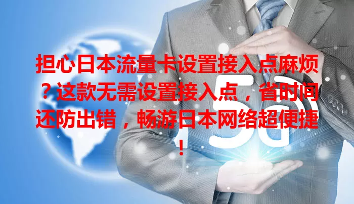 担心日本流量卡设置接入点麻烦？这款无需设置接入点，省时间还防出错，畅游日本网络超便捷！
