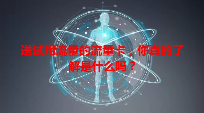 送试用流量的流量卡，你真的了解是什么吗？