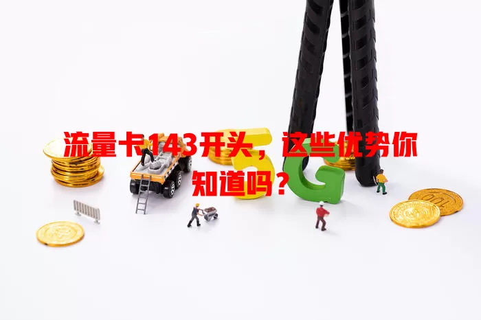 流量卡143开头，这些优势你知道吗？
