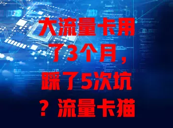 大流量卡用了3个月，踩了5次坑？流量卡猫腻全知道！