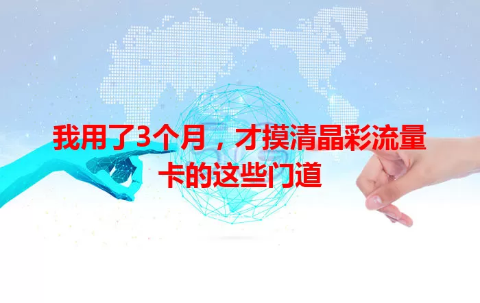 我用了3个月，才摸清晶彩流量卡的这些门道
