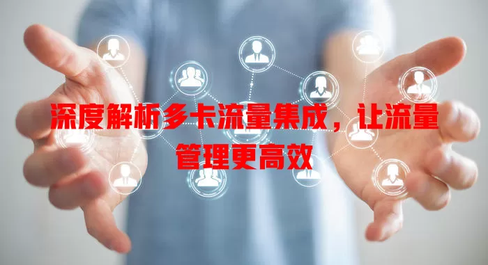 深度解析多卡流量集成，让流量管理更高效