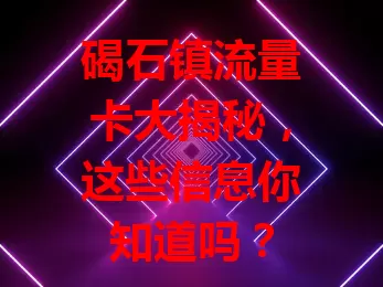 碣石镇流量卡大揭秘，这些信息你知道吗？