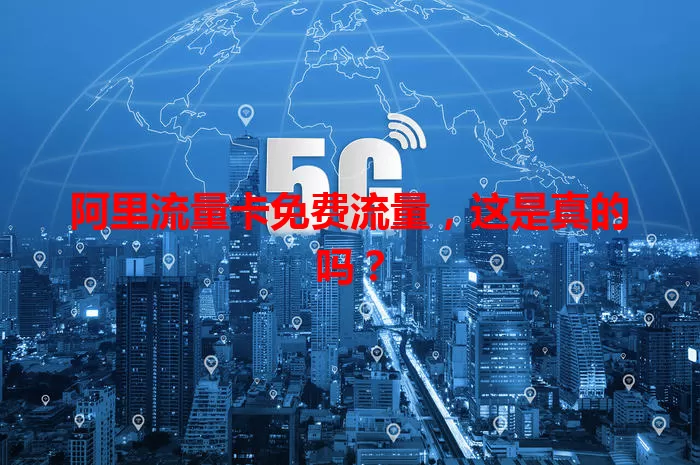 阿里流量卡免费流量，这是真的吗？