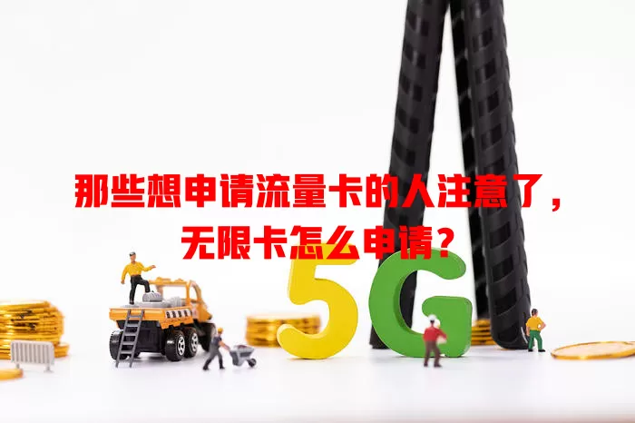 那些想申请流量卡的人注意了，无限卡怎么申请？