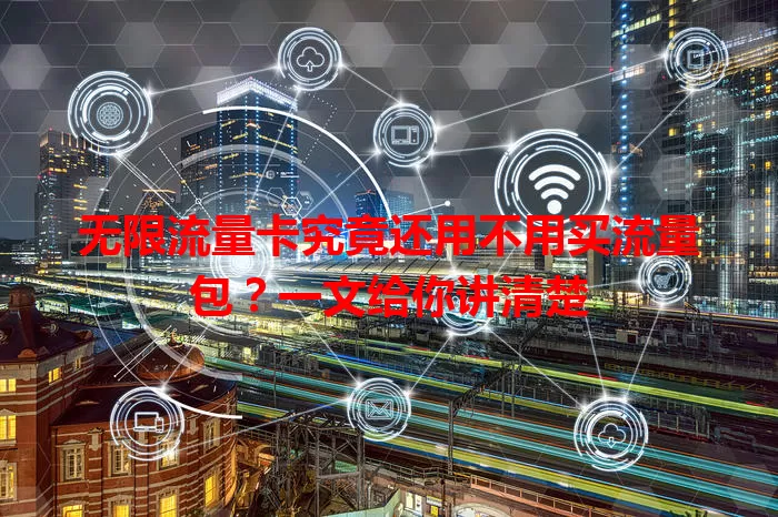 无限流量卡究竟还用不用买流量包？一文给你讲清楚