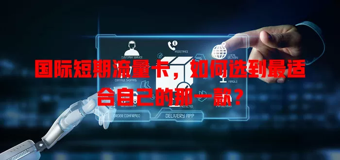 国际短期流量卡，如何选到最适合自己的那一款？
