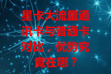 星卡大流量通讯卡与普通卡对比，优势究竟在哪？