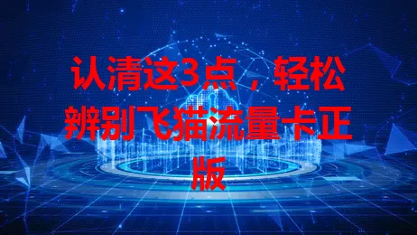 认清这3点，轻松辨别飞猫流量卡正版