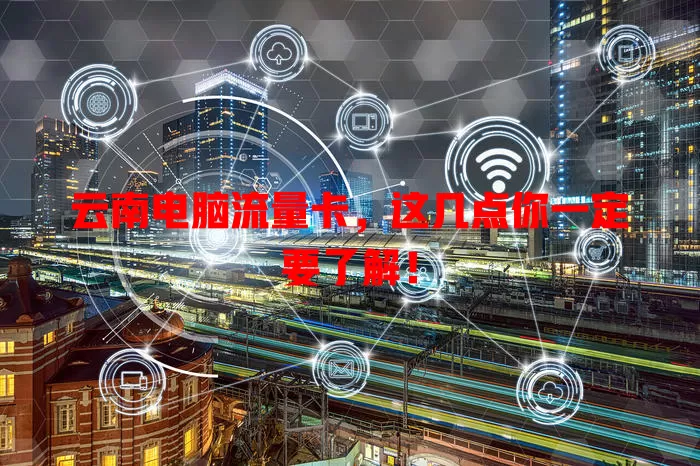 云南电脑流量卡，这几点你一定要了解！