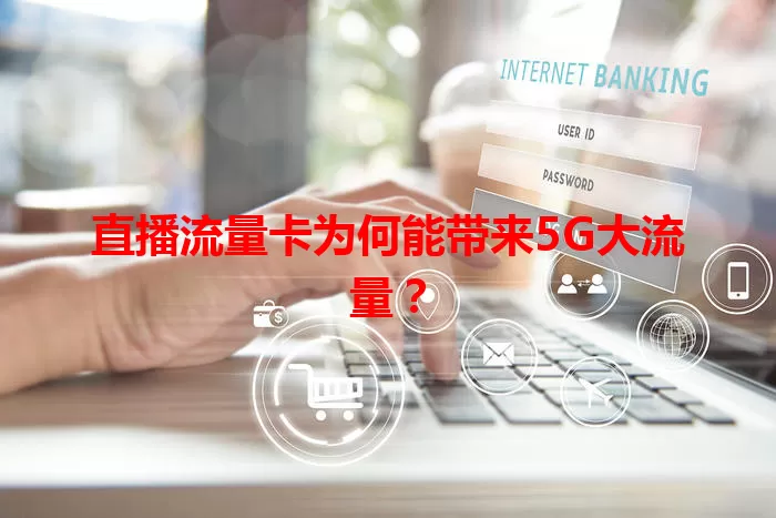 直播流量卡为何能带来5G大流量？