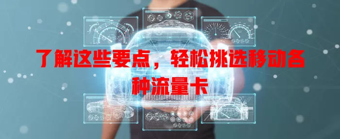 了解这些要点，轻松挑选移动各种流量卡
