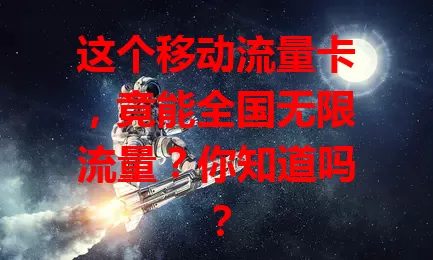 这个移动流量卡，竟能全国无限流量？你知道吗？