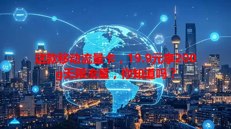 这款移动流量卡，19.9元享200g无限流量，你知道吗？