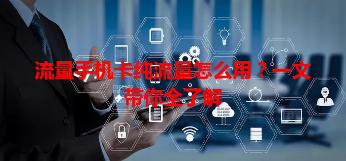 流量手机卡纯流量怎么用？一文带你全了解