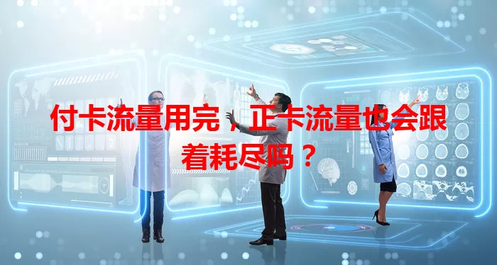 付卡流量用完，正卡流量也会跟着耗尽吗？