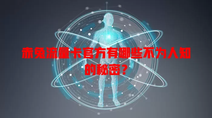 赤兔流量卡官方有哪些不为人知的秘密？