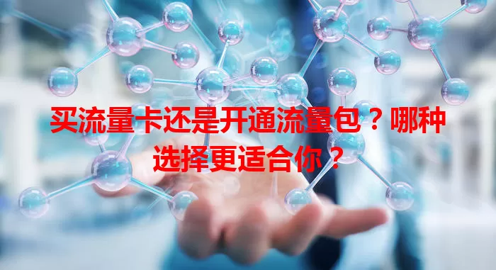 买流量卡还是开通流量包？哪种选择更适合你？