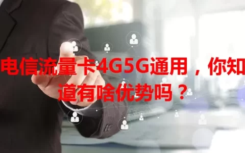 电信流量卡4G5G通用，你知道有啥优势吗？