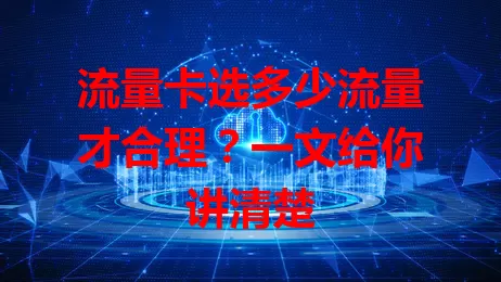 流量卡选多少流量才合理？一文给你讲清楚