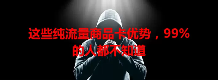 这些纯流量商品卡优势，99%的人都不知道