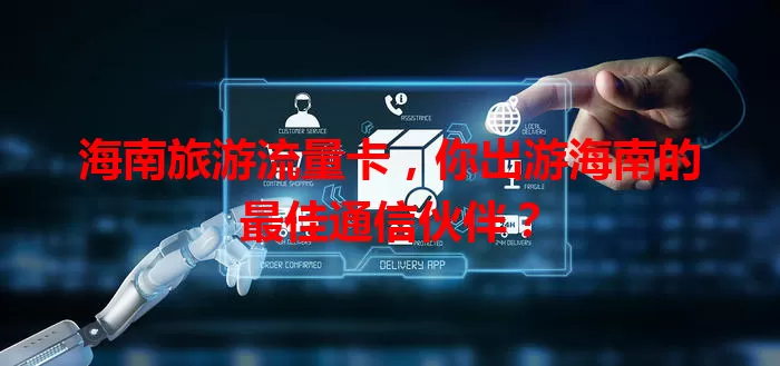 海南旅游流量卡，你出游海南的最佳通信伙伴？