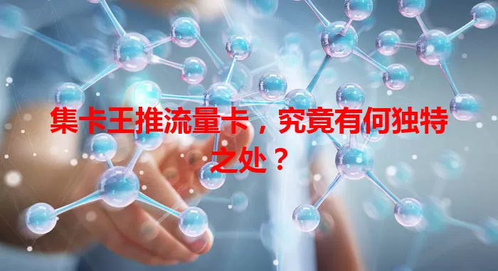 集卡王推流量卡，究竟有何独特之处？