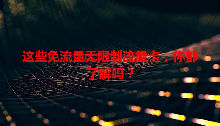 这些免流量无限制流量卡，你都了解吗？