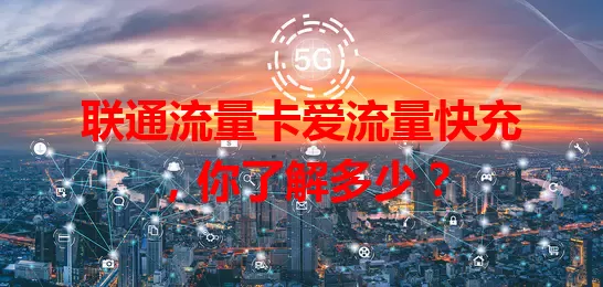 联通流量卡爱流量快充，你了解多少？