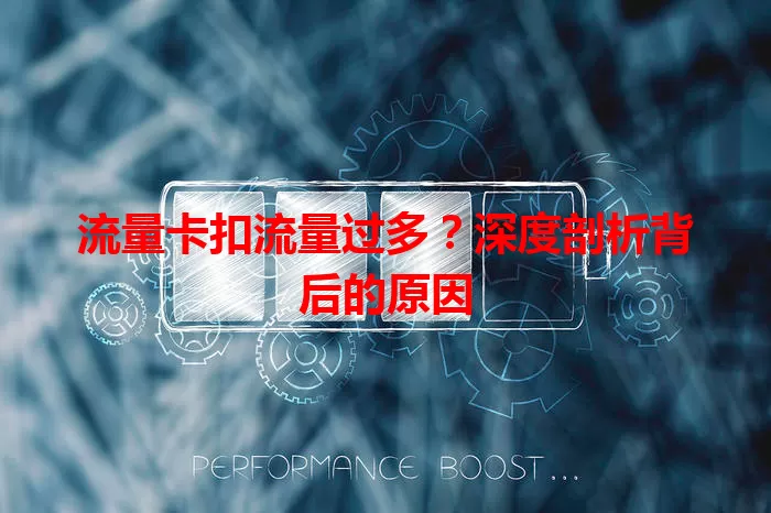 流量卡扣流量过多？深度剖析背后的原因