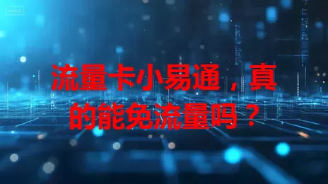 流量卡小易通，真的能免流量吗？