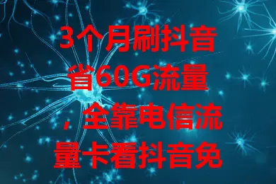 3个月刷抖音省60G流量，全靠电信流量卡看抖音免流量！

以往刷抖音怕超流量，有了它尽情刷，不卡顿超畅快，网络超稳。抖音重度爱好者必备，告别流量焦虑还省钱，快来试试！