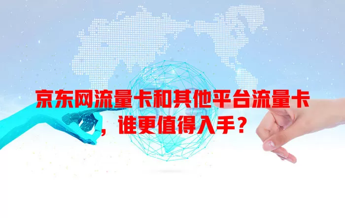 京东网流量卡和其他平台流量卡，谁更值得入手？