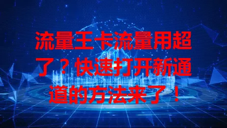 流量王卡流量用超了？快速打开新通道的方法来了！