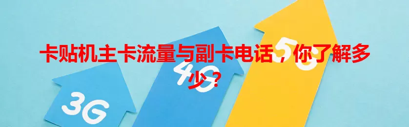 卡贴机主卡流量与副卡电话，你了解多少？
