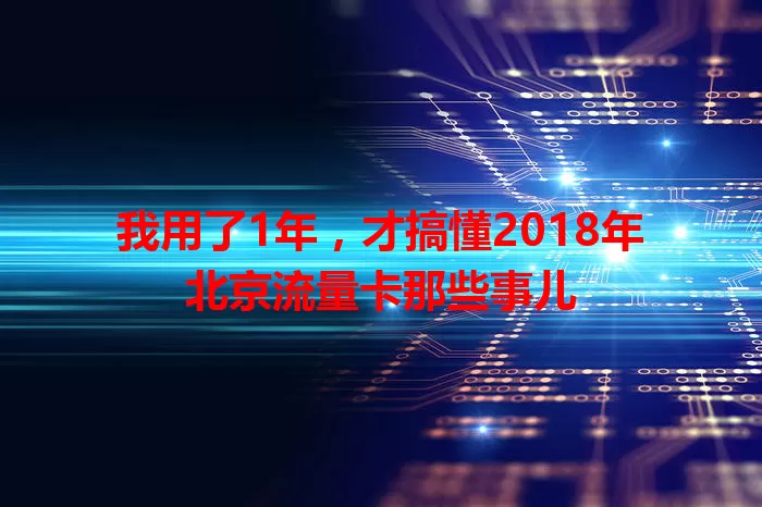 我用了1年，才搞懂2018年北京流量卡那些事儿