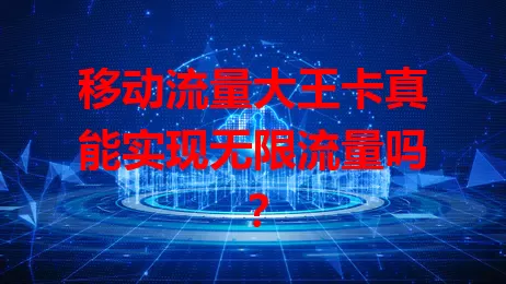 移动流量大王卡真能实现无限流量吗？