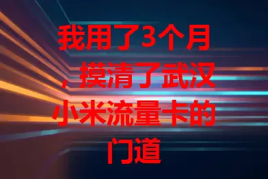 我用了3个月，摸清了武汉小米流量卡的门道
