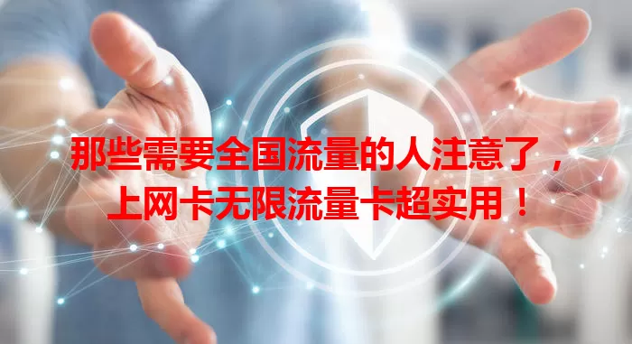 那些需要全国流量的人注意了，上网卡无限流量卡超实用！