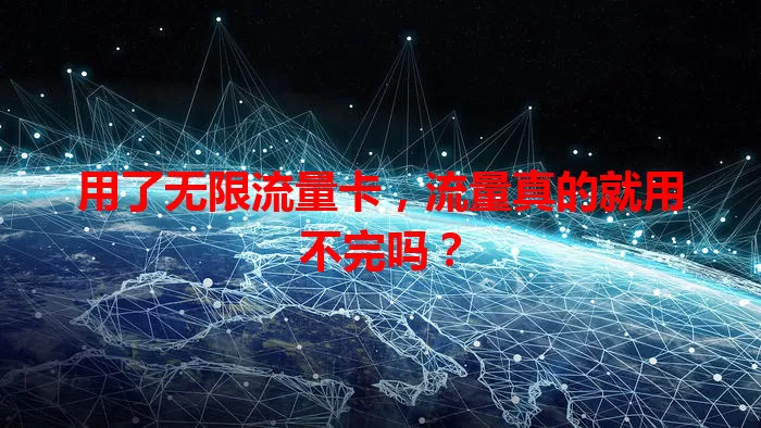 用了无限流量卡，流量真的就用不完吗？