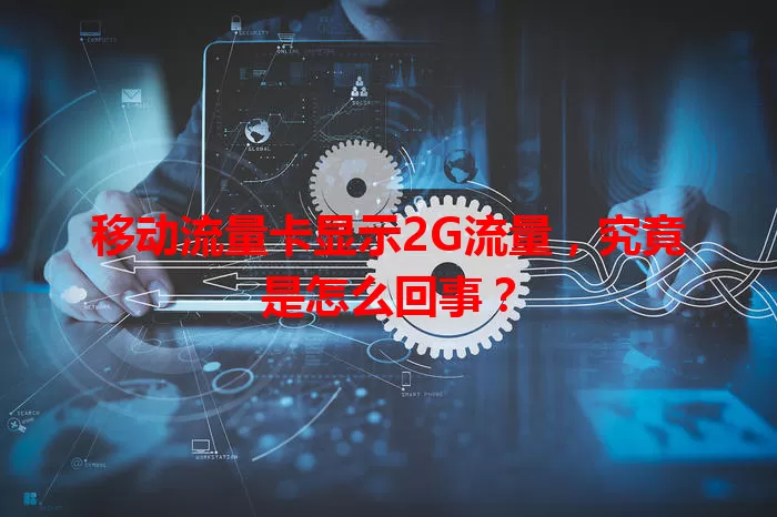 移动流量卡显示2G流量，究竟是怎么回事？