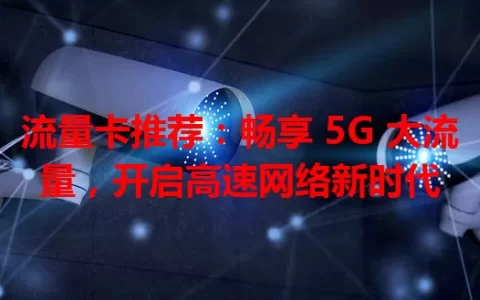 流量卡推荐：畅享 5G 大流量，开启高速网络新时代