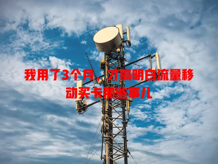 我用了3个月，才搞明白流量移动买卡那些事儿