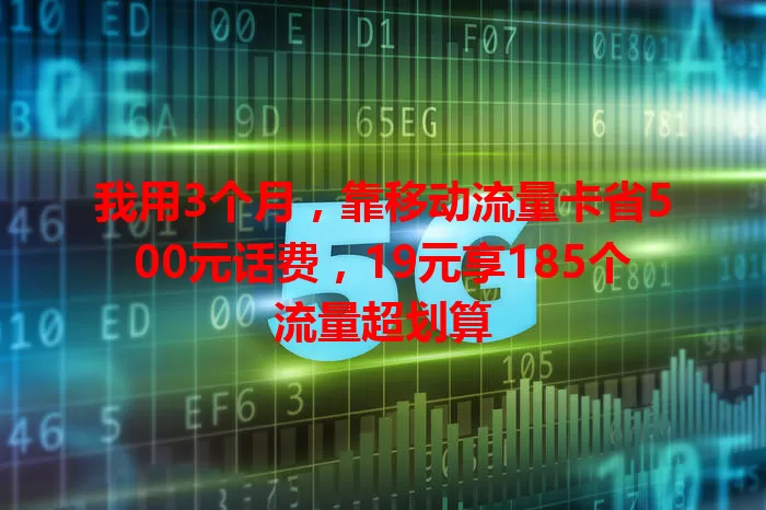 我用3个月，靠移动流量卡省500元话费，19元享185个流量超划算