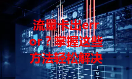 流量卡出error？掌握这些方法轻松解决