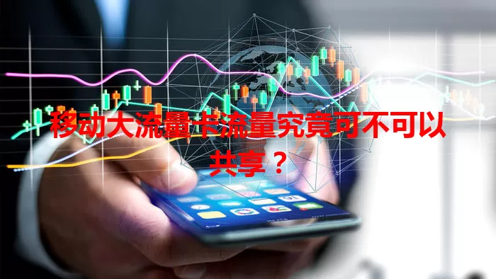 移动大流量卡流量究竟可不可以共享？