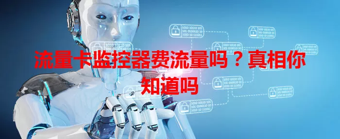 流量卡监控器费流量吗？真相你知道吗