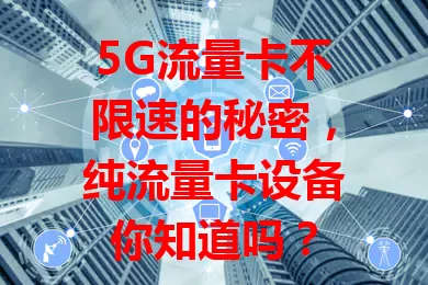5G流量卡不限速的秘密，纯流量卡设备你知道吗？