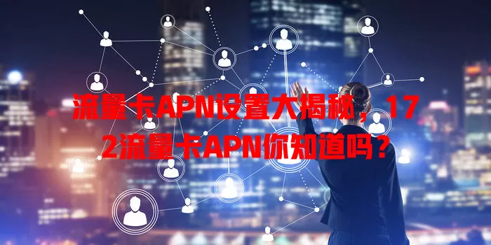 流量卡APN设置大揭秘，172流量卡APN你知道吗？
